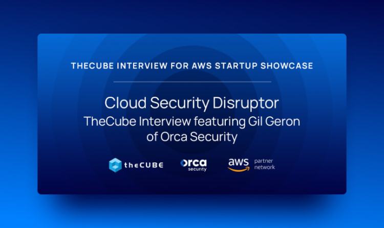 AWS Startup Showcase Program: TheCube Interview featuring Gil Geron of Orca Security