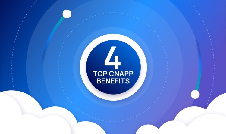 4 Benefits of Choosing a CNAPP for Cloud Security