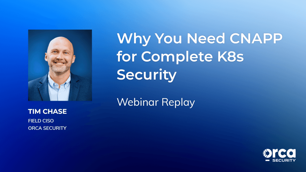 Tim Chase, Field CISO at Orca Security, presents a webinar replay on why CNAPP is essential for complete K8s security.